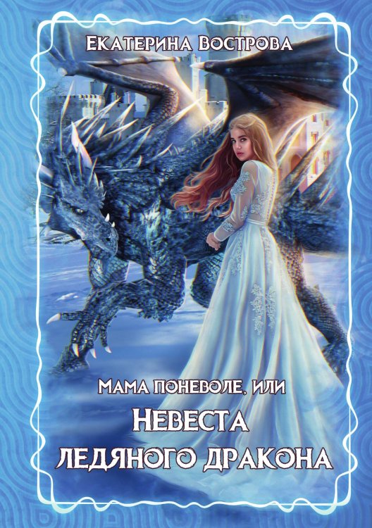 Обложка книги «Мама поневоле, или невеста ледяного дракона» — Е. Вострова, ISBN 9785521904471