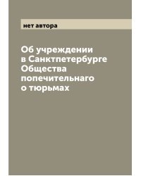Об учреждении в Санктпетербурге Общества попечительнаго о тюрьмах