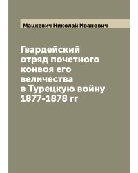 Гвардейский отряд почетного конвоя его величества в Турецкую войну 1877-1878 гг
