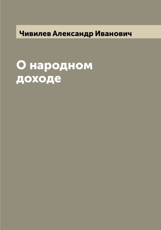 Обложка книги «О народном доходе» — Чивилев Александр Иванович, ISBN 9785521302475