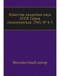 Известия Академии наук СССР. Серия геологическая. 1943. № 4-5