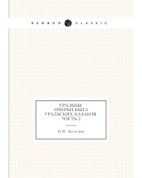 Уральцы. Очерки быта уральских казаков. Часть 2