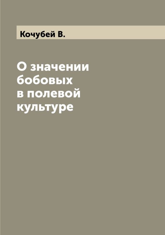 Обложка книги «О значении бобовых в полевой культуре» — Кочубей В., ISBN 9785519908153