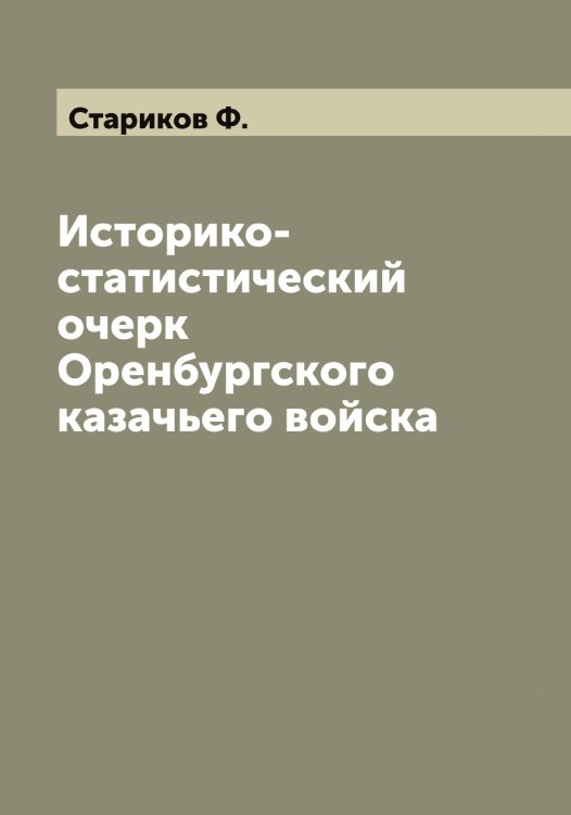 Обложка книги «Историко-статистический очерк Оренбургского казачьего войска» — Стариков Ф., ISBN 9785519753296