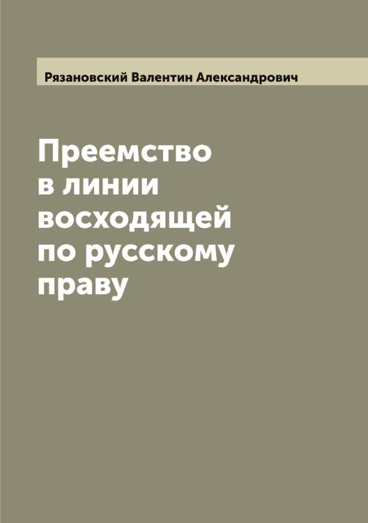 Обложка книги «Преемство в линии восходящей по русскому праву» — Рязановский Валентин Александрович, ISBN 9785519842662