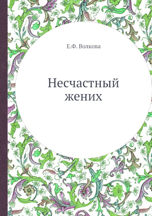 Обложка книги «Несчастный жених» — Е.Ф. Волкова, ISBN 9785458782388