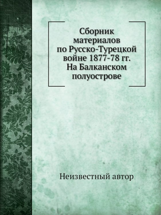 Сборник материалов по Русско-Турецкой войне 1877-78 гг. На Балканском полуострове