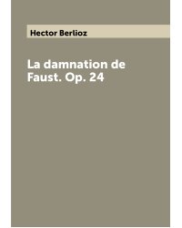 La damnation de Faust. Op. 24
