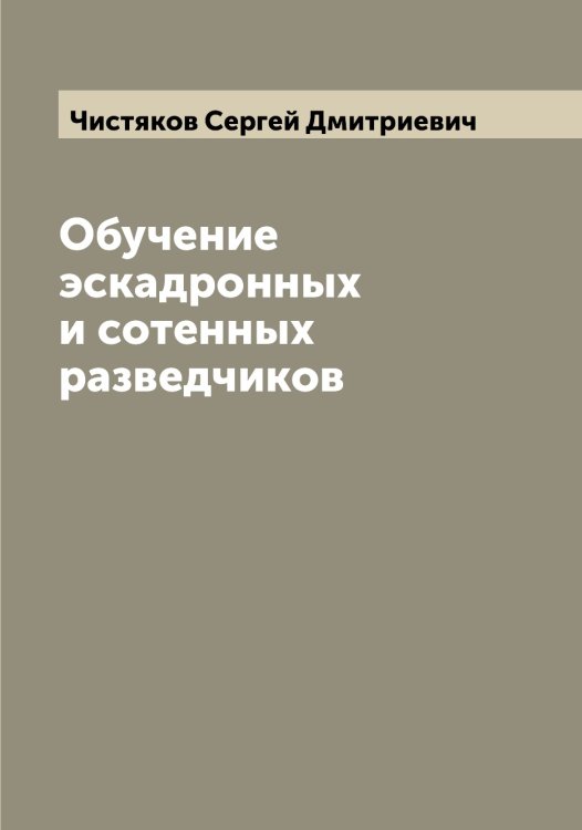 Обучение эскадронных и сотенных разведчиков Обложка книги «Обучение эскадронных и сотенных разведчиков» — Чистяков Сергей Дмитриевич, ISBN 9785521303861