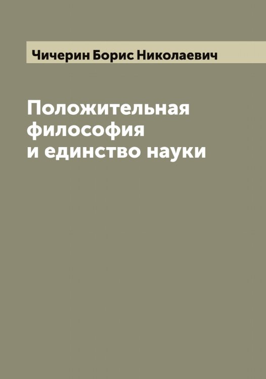 Обложка книги «Положительная философия и единство науки» — Чичерин Борис Николаевич, ISBN 9785521304066