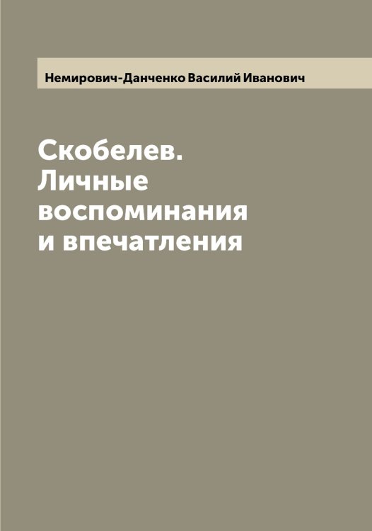 Скобелев. Личные воспоминания и впечатления Обложка книги «Скобелев. Личные воспоминания и впечатления» — Немирович-Данченко Василий Иванович, ISBN 9785519989695