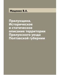Прилукщина. Историческое и статическое описание территории Прилукского уезда Полтавской губернии