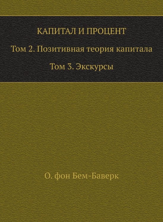 Капитал и процент. Том 2. Позитивная теория капитала. Том 3. Экскурсы