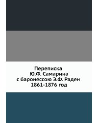 Переписка Ю.Ф. Самарина с баронессою Э.Ф. Раден 1861-1876 год