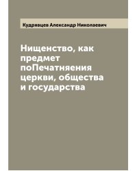 Нищенство, как предмет поПечатняения церкви, общества и государства