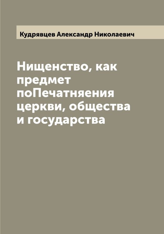 Обложка книги «Нищенство, как предмет поПечатняения церкви, общества и государства» — Кудрявцев Александр Николаевич, ISBN 9785519915274