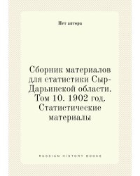 Сборник материалов для статистики Сыр-Дарьинской области. Том 10. 1902 год. Статистические материалы