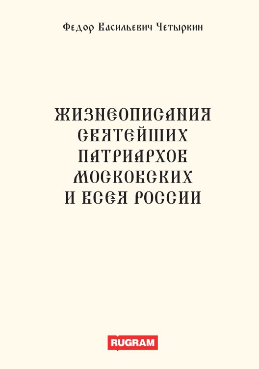 Обложка книги «Жизнеописания святейших патриархов Московских и всея России» — Федор Васильевич Четыркин, ISBN 9785521771226