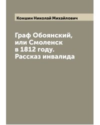 Граф Обоянский, или Смоленск в 1812 году. Рассказ инвалида