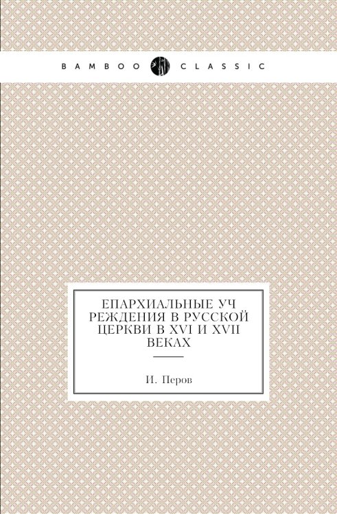 Епархиальные учреждения в русской церкви в XVI и XVII веках Епархиальные учреждения в русской церкви в XVI и XVII веках
