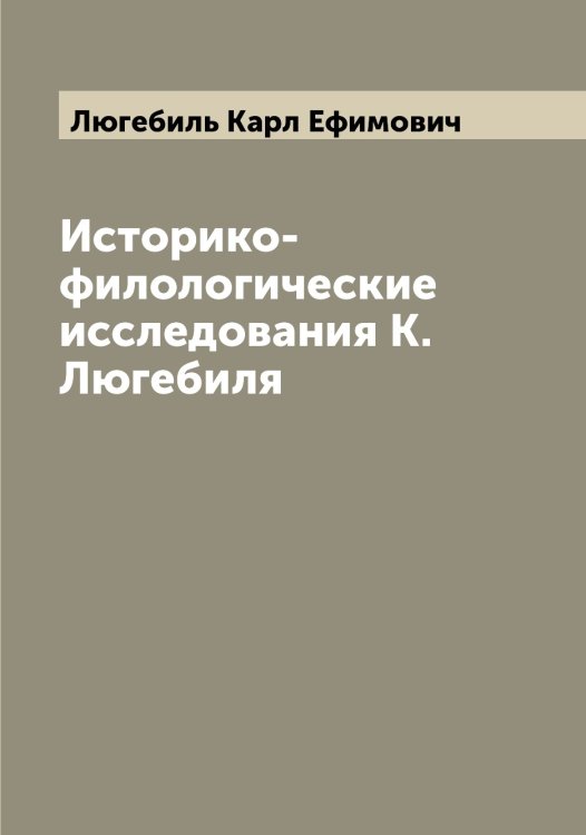 Обложка книги «Историко-филологические исследования К. Люгебиля» — Люгебиль Карл Ефимович, ISBN 9785519944618