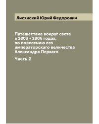 Путешествие вокруг света в 1803 - 1806 годах, по повелению его императорскаго величества Александра Перваго