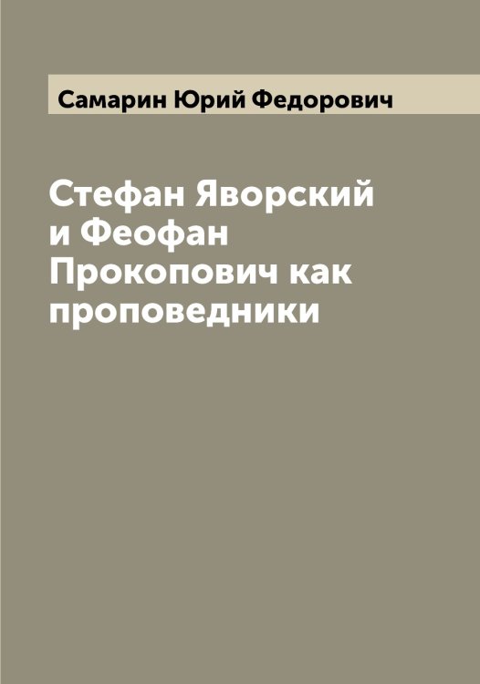 Обложка книги «Стефан Яворский и Феофан Прокопович как проповедники» — Самарин Юрий Федорович, ISBN 9785519845663