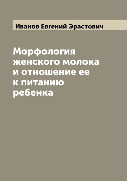 Обложка книги «Морфология женского молока и отношение ее к питанию ребенка» — Иванов Евгений Эрастович, ISBN 9785519865715