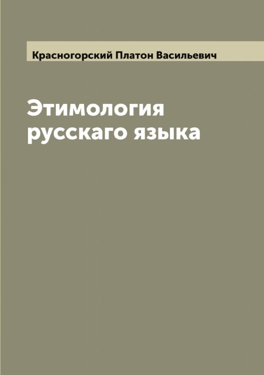 Обложка книги «Этимология русскаго языка» — Красногорский Платон Васильевич, ISBN 9785519909310