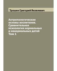 Антропологические основы воспитания. Сравнительная психология нормальных и ненормальных детей