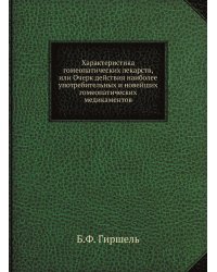Характеристика гомеопатических лекарств, или Очерк действия наиболее употребительных и новейших гомеопатических медикаментов