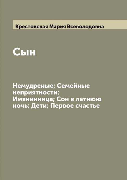 Обложка книги «Сын; Немудреные; Семейные неприятности; Имянинница; Сон в летнюю ночь; Дети; Первое счастье» — Крестовская Мария Всеволодовна, ISBN 9785519910668