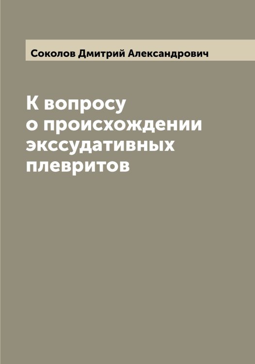 Обложка книги «К вопросу о происхождении экссудативных плевритов» — Соколов Дмитрий Александрович, ISBN 9785519745321