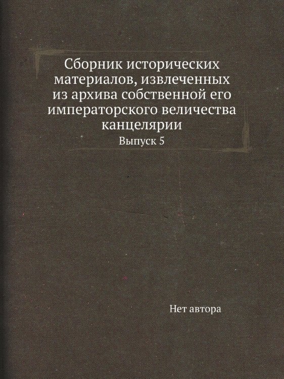 Сборник исторических материалов, извлеченных из архива собственной его императорского величества канцелярии Сборник исторических материалов, извлеченных из архива собственной его императорского величества канцелярии