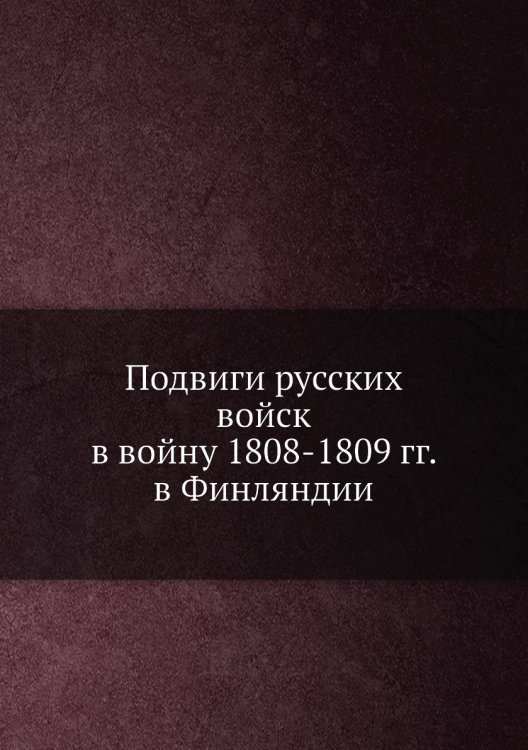 Подвиги русских войск в войну 1808-1809 гг. в Финляндии