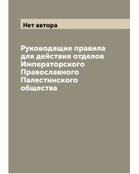 Руководящие правила для действия отделов Императорского Православного Палестинского общества