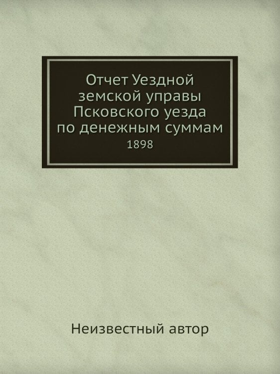 Отчет Уездной земской управы Псковского уезда по денежным суммам