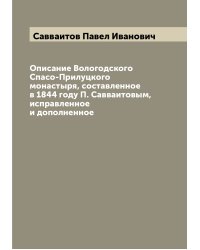 Описание Вологодского Спасо-Прилуцкого монастыря, составленное в 1844 году П. Савваитовым, исправленное и дополненное