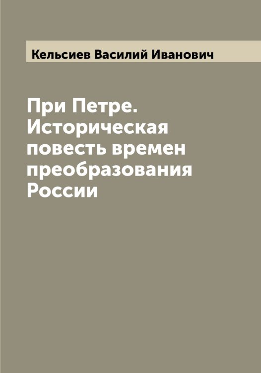 Обложка книги «При Петре. Историческая повесть времен преобразования России» — Кельсиев Василий Иванович, ISBN 9785519888387