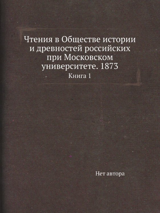 Чтения в Обществе истории и древностей российских при Московском университете. 1873