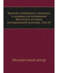 Краткие сообщения о докладах и полевых исследованиях Института истории материальной культуры. Том 69