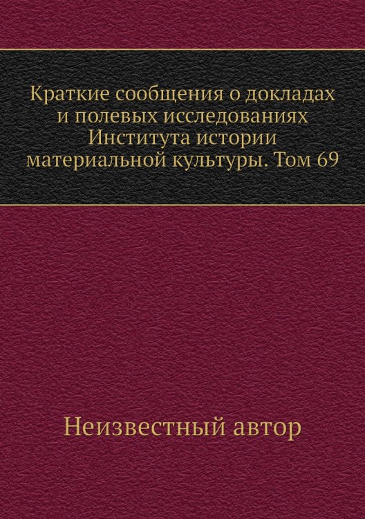 Краткие сообщения о докладах и полевых исследованиях Института истории материальной культуры. Том 69