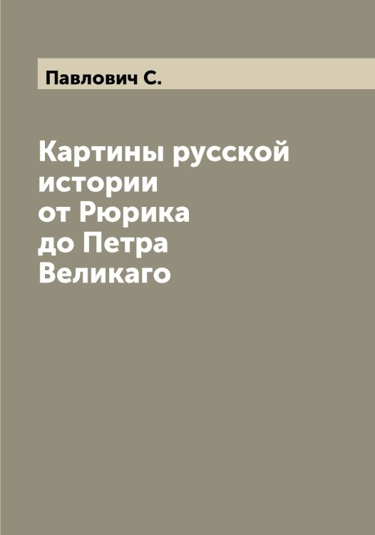 Обложка книги «Картины русской истории от Рюрика до Петра Великаго» — Павлович С., ISBN 9785521270064