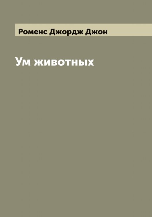 Обложка книги «Ум животных» — Роменс Джордж Джон, ISBN 9785519811781