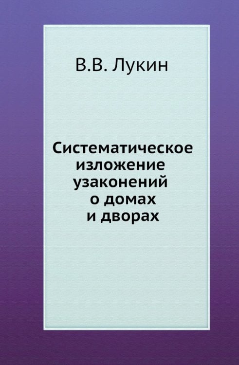 Систематическое изложение узаконений о домах и дворах