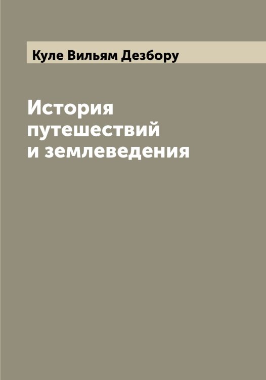 Обложка книги «История путешествий и землеведения» — Куле Вильям Дезбору, ISBN 9785519916967