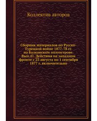 Сборник материалов по Русско-Турецкой войне 1877-78 гг. на Балканском полуострове. Вып.41. Действия на западном фронте с 23 августа по 1 сентября 1877 г. включительно