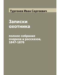 Записки охотника: полное собрание очерков и рассказов, 1847-1876