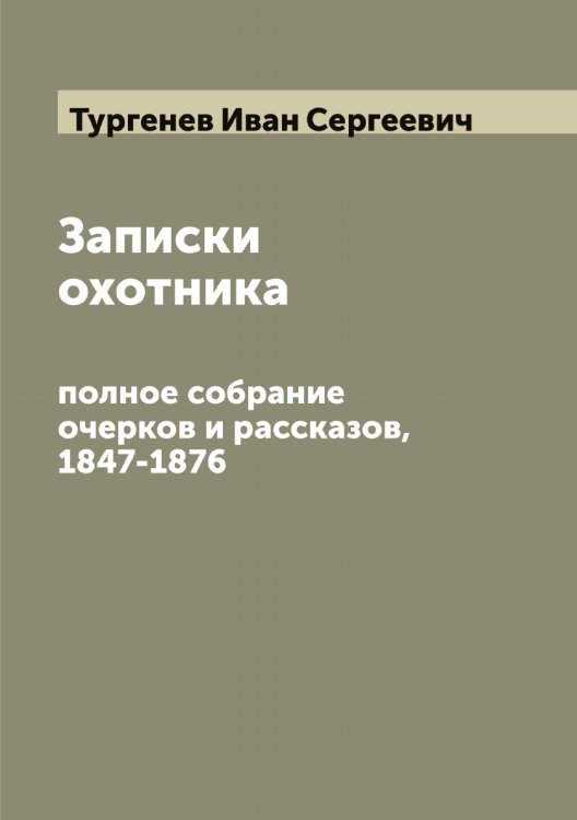 Обложка книги «Записки охотника: полное собрание очерков и рассказов, 1847-1876» — Тургенев Иван Сергеевич, ISBN 9785519779821