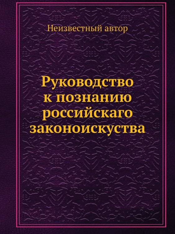 Руководство к познанию российскаго законоискуства